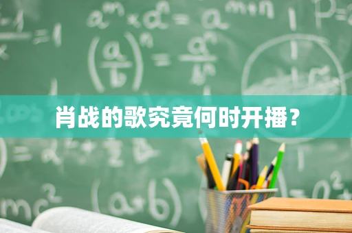 肖战的歌究竟何时开播？