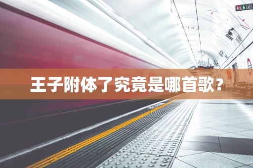 王子附体了究竟是哪首歌？