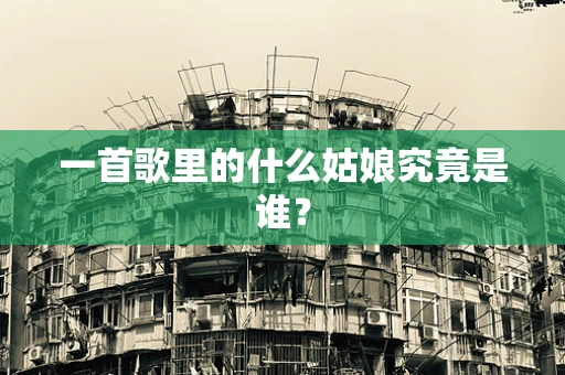 一首歌里的什么姑娘究竟是谁？