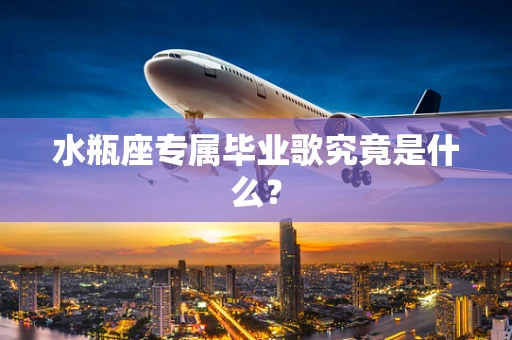 水瓶座专属毕业歌究竟是什么？