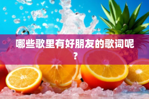 哪些歌里有好朋友的歌词呢？