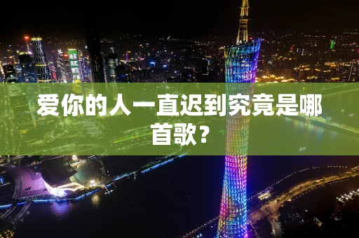 爱你的人一直迟到究竟是哪首歌？