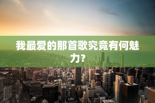 我最爱的那首歌究竟有何魅力？