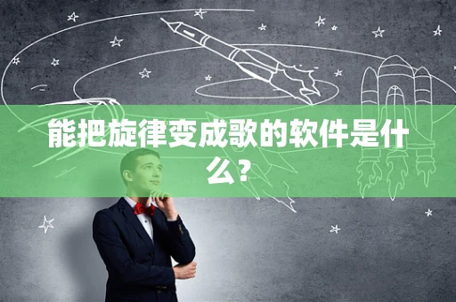 能把旋律变成歌的软件是什么？