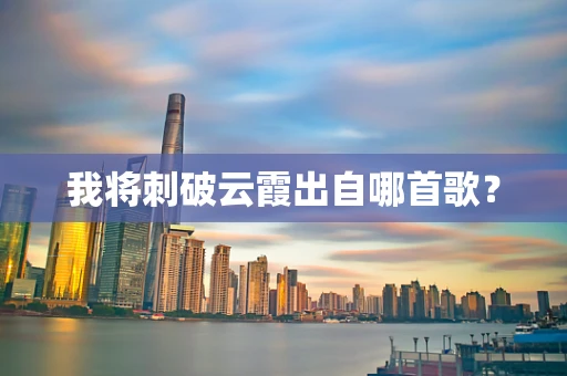 我将刺破云霞出自哪首歌？