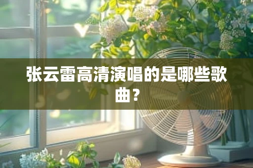 张云雷高清演唱的是哪些歌曲？