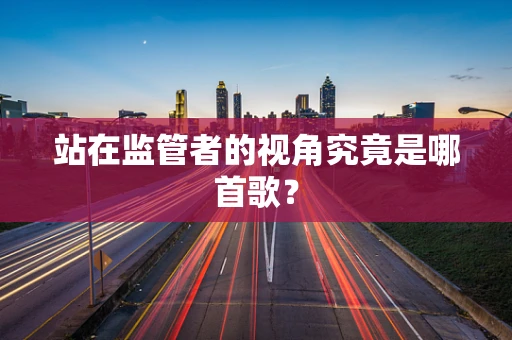 站在监管者的视角究竟是哪首歌？