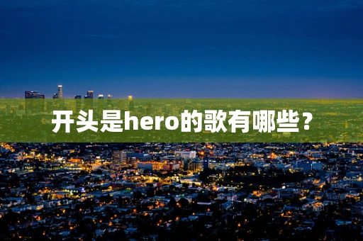 开头是hero的歌有哪些？