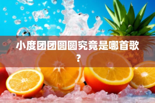 小度团团圆圆究竟是哪首歌？