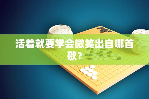活着就要学会微笑出自哪首歌？