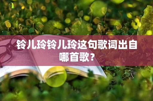 铃儿玲铃儿玲这句歌词出自哪首歌？
