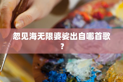 忽见海无限婆娑出自哪首歌？