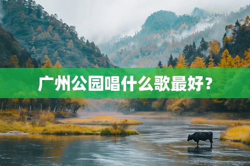 广州公园唱什么歌最好？