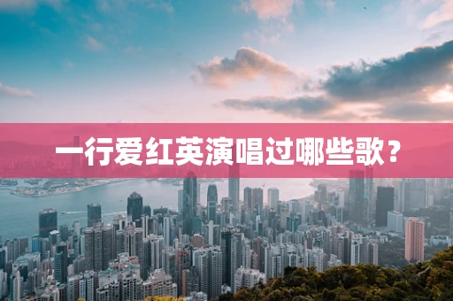 一行爱红英演唱过哪些歌？