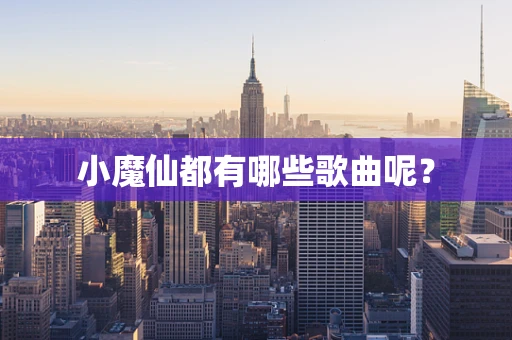 小魔仙都有哪些歌曲呢？