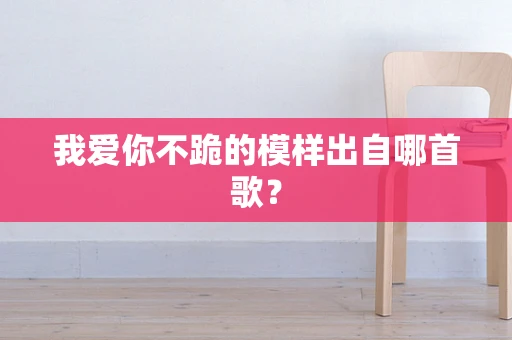 我爱你不跪的模样出自哪首歌？
