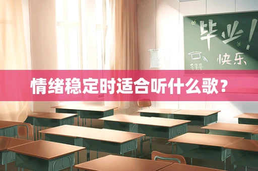 情绪稳定时适合听什么歌？