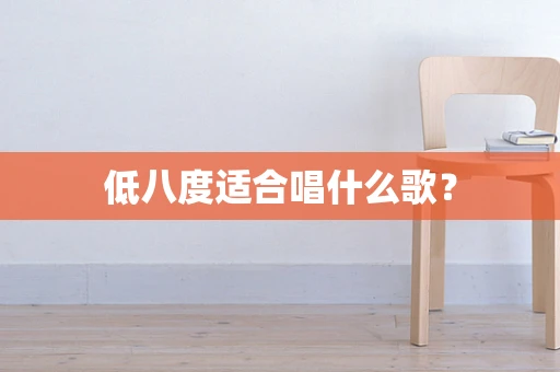低八度适合唱什么歌？