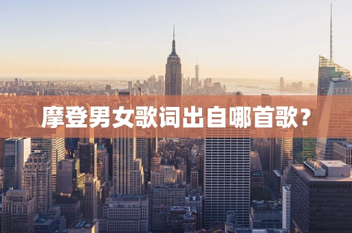 摩登男女歌词出自哪首歌？