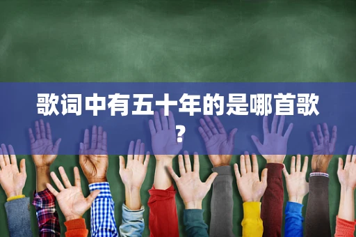 歌词中有五十年的是哪首歌？