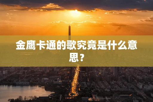 金鹰卡通的歌究竟是什么意思？