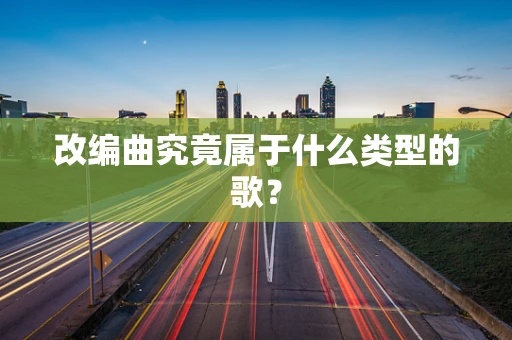 改编曲究竟属于什么类型的歌？