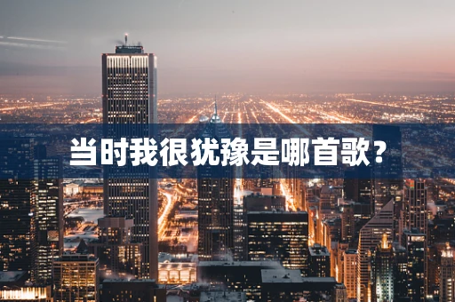 当时我很犹豫是哪首歌？