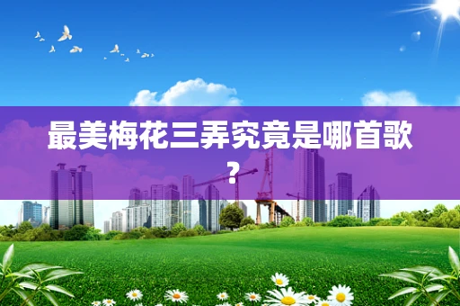 最美梅花三弄究竟是哪首歌？