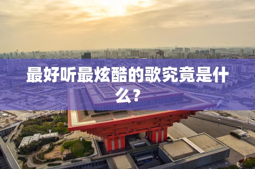 最好听最炫酷的歌究竟是什么？