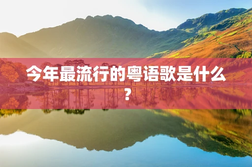 今年最流行的粤语歌是什么？
