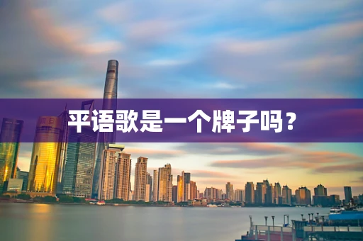 平语歌是一个牌子吗？
