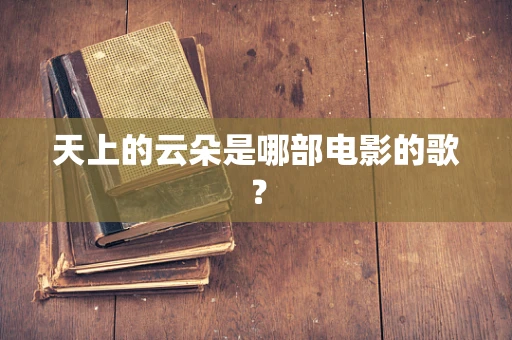 天上的云朵是哪部电影的歌？