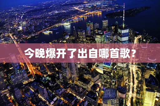 今晚爆开了出自哪首歌？