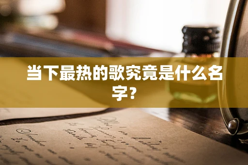 当下最热的歌究竟是什么名字？