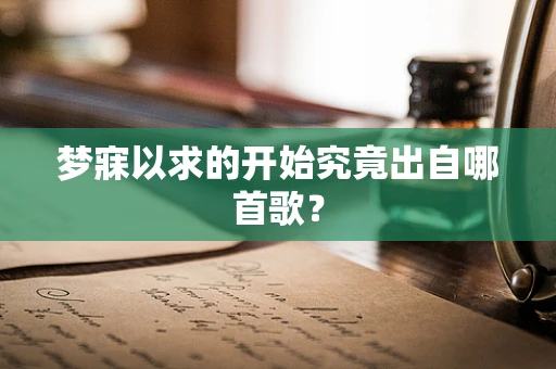 梦寐以求的开始究竟出自哪首歌？
