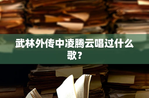 武林外传中凌腾云唱过什么歌？