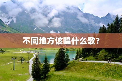 不同地方该唱什么歌？