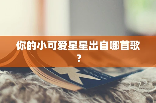 你的小可爱星星出自哪首歌？