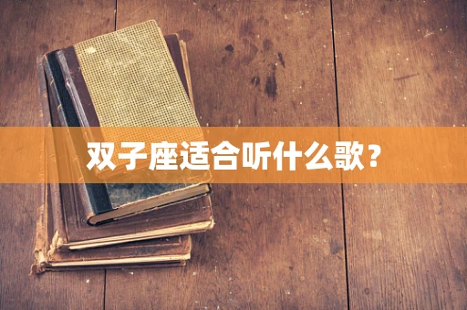 双子座适合听什么歌？