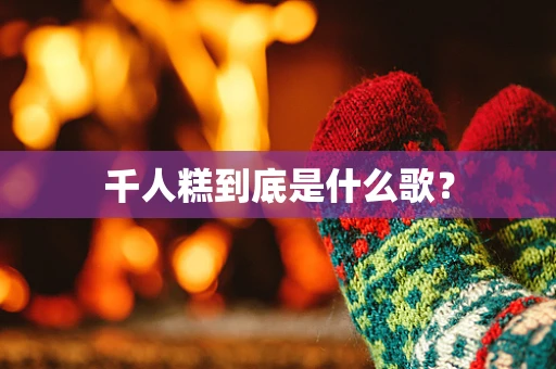 千人糕到底是什么歌？