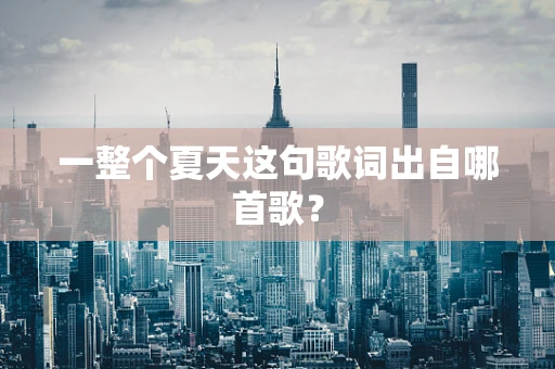 一整个夏天这句歌词出自哪首歌？