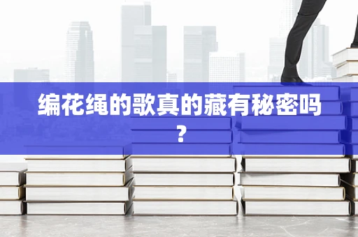 编花绳的歌真的藏有秘密吗？