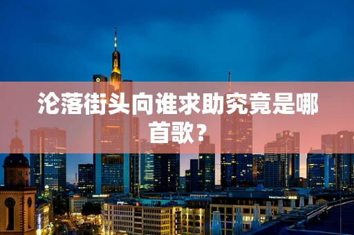 沦落街头向谁求助究竟是哪首歌？