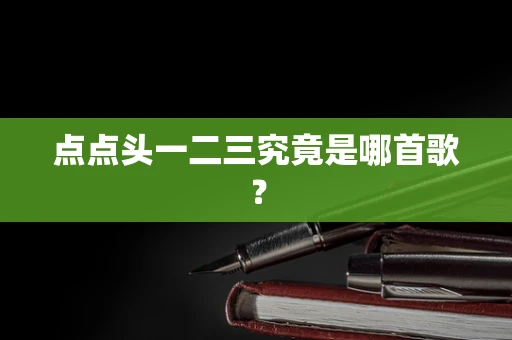 点点头一二三究竟是哪首歌？