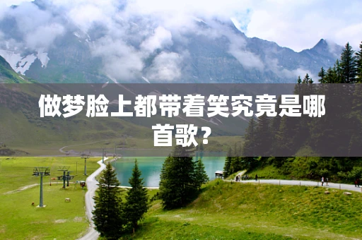 做梦脸上都带着笑究竟是哪首歌？