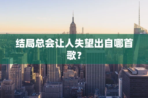 结局总会让人失望出自哪首歌？