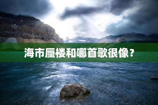 海市蜃楼和哪首歌很像？