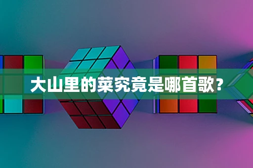 大山里的菜究竟是哪首歌？