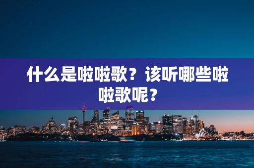 什么是啦啦歌？该听哪些啦啦歌呢？
