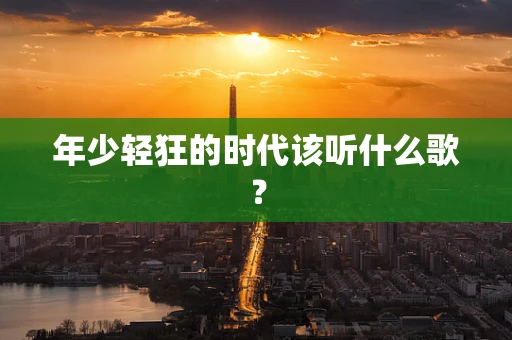年少轻狂的时代该听什么歌？